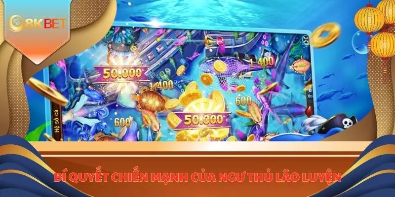 Bắn Cá Ăn Xu 8KBET - Bet Thủ Lụm Ngay Cơ Hội Vàng Đổi Đời 5 Bí quyết chiến mạnh của ngư thủ lão luyện