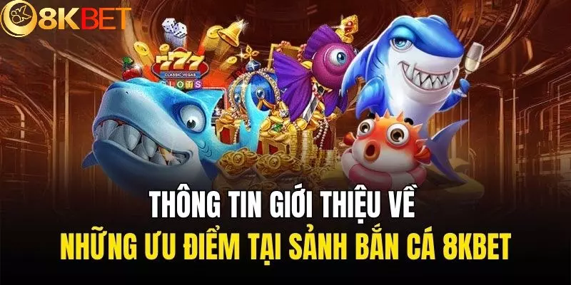 Chuyên mục bắn cá 8KBET luôn đảm bảo an toàn