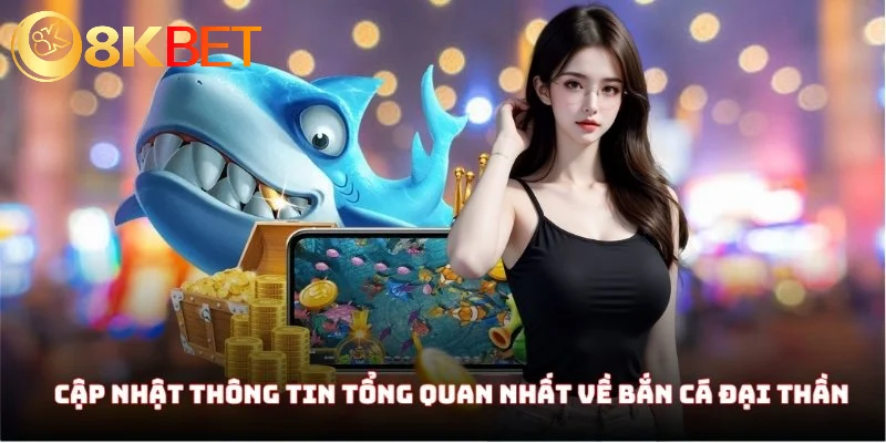 Cập nhật thông tin tổng quan nhất về Bắn Cá Đại Thần