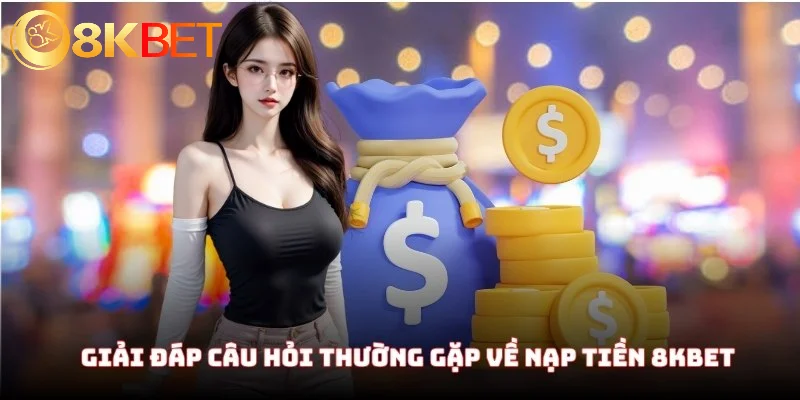 Nạp Tiền 8KBET - Hướng Dẫn Nhập Môn Chi Tiết Cho Lính Mới 4 Giải đáp 3 câu hỏi thường gặp về quy trình nạp tiền 8KBET