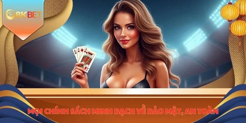 Mọi chính sách minh bạch về bảo mật, an toàn