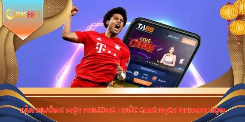 Tận hưởng mọi phương thức giao dịch nhanh gọn