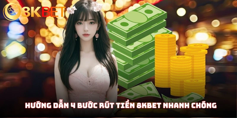 Rút Tiền 8KBET - Hướng Dẫn Chi Tiết Kèm Theo Các Lưu Ý 2 Hướng dẫn 4 bước rút tiền 8KBET cực dễ dàng và nhanh chóng