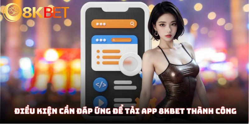 Hướng Dẫn Tải App 8KBET Chuẩn Chỉ Về Các Dòng Máy Di Động 2 Điều kiện cần đáp ứng để tải app 8KBET thành công