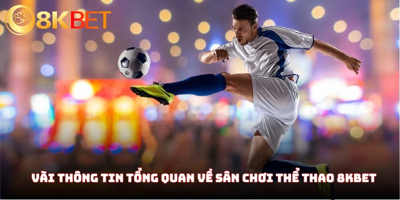Vài thông tin tổng quan về sân chơi thể thao 8KBET