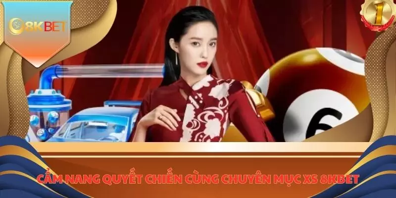 Cẩm nang quyết chiến cùng chuyên mục XS 8KBET